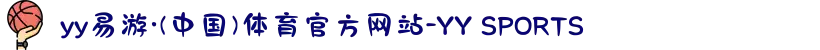yy易游·(中国)体育官方网站-YY SPORTS